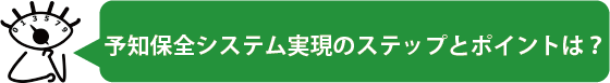 予知保全システムの実現ステップとポイントは？