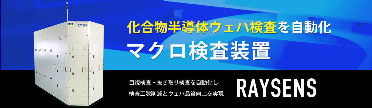 化合物半導体ウェハ検査を自動化。マクロ検査装置RAYSENS