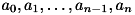 $ a_{0}, a_{1},\ldots, a_{n-1}, a_{n}$