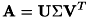 \[ {\bf A} = {\bf U} \Sigma {\bf V}^T \]