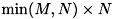 $ \min(M,N) \times N $