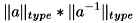 \[ \|a\|_{type} * \|a^{-1}\|_{type} \]