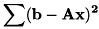 \[ \sum (\bf{b} - \bf{A}\bf{x})^2 \]