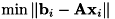 \[ \min \| {\bf b}_i - {\bf A} {\bf x}_i \| \]