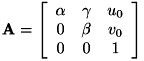 \[ \bf{A} = \left[ \begin{array}{ccc} \alpha & \gamma & u_0 \\ 0 & \beta & v_0 \\ 0 & 0 & 1 \\ \end{array} \right] \]