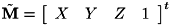 $ \tilde{\bf{M}} = \left[ \begin{array}{cccc} X& Y& Z& 1 \end{array} \right]^t $