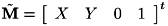 $ \tilde{\bf{M}} = \left[ \begin{array}{cccc} X & Y & 0 & 1 \end{array} \right]^t $