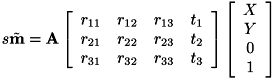 \[ s\tilde{\bf{m}} = \bf{A} \left[ \begin{array}{cccc} r_{11} & r_{12} & r_{13} & t_1 \\ r_{21} & r_{22} & r_{23} & t_2 \\ r_{31} & r_{32} & r_{33} & t_3 \end{array} \right] \left[ \begin{array}{c} X\\ Y\\ 0\\ 1 \end{array} \right] \]