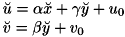 \[ \begin{array}{l} \breve{u} = \alpha\breve{x}+\gamma\breve{y}+u_0 \\ \breve{v} = \beta\breve{y}+v_0 \end{array} \]