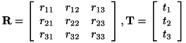 \[ \bf{R} = \left[ \begin{array}{ccc} r_{11} & r_{12} & r_{13}\\ r_{21} & r_{22} & r_{23}\\ r_{31} & r_{32} & r_{33} \end{array} \right], \bf{T} = \left[ \begin{array}{c} t_1 \\ t_2 \\ t_3 \end{array} \right] \]