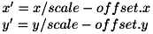 \[ \begin{array}{l} x' = x / scale - offset.x \\ y' = y / scale - offset.y \end{array} \]