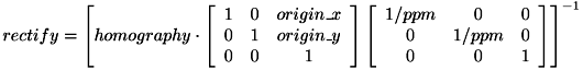 \[ rectify = \left[ homography \cdot \left[ \begin{array}{ccc} 1&0&origin\_x\\ 0&1&origin\_y\\ 0&0&1 \end{array}\right] \left[\begin{array}{ccc} 1/ppm & 0 & 0\\ 0 & 1/ppm & 0\\ 0 & 0 & 1\end{array} \right] \right]^{-1} \]