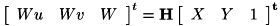 \[ \left[ \begin{array}{ccc} W u & W v & W \end{array} \right]^t = \bf{H} \left[ \begin{array}{ccc} X & Y & 1 \end{array} \right]^t \]