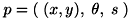 $ p = (\; (x,y), \; \theta, \; s \;) $