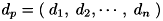$ d_p = (\; d_1, \; d_2, \cdots, \; d_n \;) $