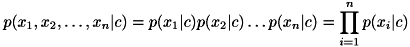\[ p(x_1, x_2, \dots, x_n|c) = p(x_1|c) p(x_2|c) \dots p(x_n|c) = \prod_{i=1}^n p(x_i|c) \]