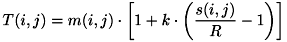\[ T(i,j) = m(i,j) \cdot \left [ 1 + k \cdot \left (\frac { s(i,j) }{R} - 1 \right ) \right ] \]