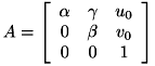 \[ A = \left[ \begin{array}{ccc} \alpha & \gamma & u_0 \\ 0 & \beta & v_0 \\ 0 & 0 & 1 \\ \end{array} \right] \]