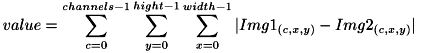 \[ value = \sum_{c=0}^{channels-1}\sum_{y=0}^{hight-1}\sum_{x=0}^{width-1}| Img1_{(c,x,y)} - Img2_{(c,x,y)} | \]