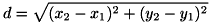 \[ d=\sqrt{(x_2-x_1)^2 + (y_2-y_1)^2} \]