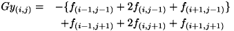 \begin{eqnarray*} Gy_{(i,j)} = &- \{ f_{(i-1,j-1)} + 2 f_{(i,j-1)} + f_{(i+1,j-1)} \} \\ &+ f_{(i-1,j+1)} + 2 f_{(i,j+1)} + f_{(i+1,j+1)} \end{eqnarray*}