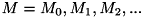 $M={M_{0},M_{1},M_{2},...}$