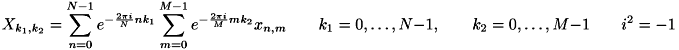 \[ X_{k_1, k_2} = \sum_{n=0}^{N-1} e^{-{2\pi i \over N} nk_1 } \sum_{m=0}^{M-1} e^{-{2 \pi i \over M} mk_2 } x_{n,m} \qquad k_1 = 0,\dots,N-1, \qquad k_2 = 0, \dots, M-1 \qquad i^2 = -1 \]
