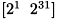 $ [2^1\; \; 2^{31}] $