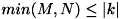 $ min(M,N) \le |k| $