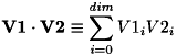 \[ {\bf V1} \cdot {\bf V2} \equiv \sum_{i=0}^{dim} V1_i V2_i \]
