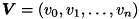 \[ \mbox{\boldmath$V$} = (v_0, v_1, \ldots , v_n) \]