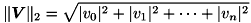 \[ \|\mbox{\boldmath$V$}\|_2 = \sqrt{|v_0|^2 + |v_1|^2 + \cdots + |v_n|^2 } \]