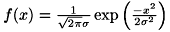 $ f(x) = \frac{1}{\sqrt{2\pi}\sigma}\exp\left(\frac{-x^{2}}{2\sigma^{2}}\right) $