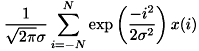 \[ \frac{1}{\sqrt{2\pi}\sigma}\sum^{N}_{i=-N}{\exp\left(\frac{-i^2}{2\sigma^2}\right)x(i)} \]