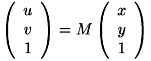 \[ \left(\begin{array}{c} u \\ v \\ 1 \end{array}\right) = M \left(\begin{array}{c} x \\ y \\ 1 \end{array}\right) \]
