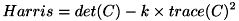 \[ Harris = det(C) - k \times trace(C)^2 \]