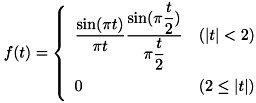 \[ f(t) = \left\{ \begin{array}{ll} \dfrac{\sin(\pi t)}{\pi t}\dfrac{\sin(\pi \dfrac{t}{2})}{\pi \dfrac{t}{2} } & (|t| < 2) \vspace{.5em} \\ 0 & (2 \le |t|) \vspace{.5em} \\ \end{array} \right. \]