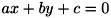 $ ax + by + c = 0 $