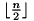 $ \lfloor \frac{n}{2} \rfloor $