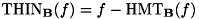 \[ \mathrm{THIN}_{\mathbf{B}}(f) = f - \mathrm{HMT}_{\mathbf{B}}(f) \]