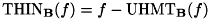 \[ \mathrm{THIN}_{\mathbf{B}}(f) = f - \mathrm{UHMT}_{\mathbf{B}}(f) \]