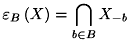 \[ \varepsilon _{B}\left(X\right)= \bigcap \limits _{b\in B} X_{-b} \]