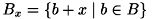 \[ B_{x}=\left\{ b+x \mid b\in B\right\} \]