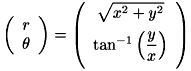 \[ \left( \begin{array}{c} r \\ \theta \\ \end{array} \right) = \left( \begin{array}{c} \sqrt{x^2+y^2} \vspace{.5em} \\ \tan^{-1}\left(\dfrac{y}{x}\right) \vspace{.5em} \\ \end{array} \right) \\ \]