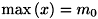 $\max\left(x\right) = m_{0}$