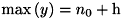 $\max\left(y\right) = n_{0} + \textrm{h}$