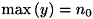 $\max\left(y\right) = n_{0}$