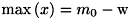 $\max\left(x\right) = m_{0} - \textrm{w}$