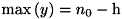 $\max\left(y\right) = n_{0} - \textrm{h}$