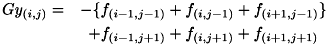 \begin{eqnarray*} Gy_{(i,j)} = &- \{ f_{(i-1,j-1)} + f_{(i,j-1)} + f_{(i+1,j-1)} \} \\ &+ f_{(i-1,j+1)} + f_{(i,j+1)} + f_{(i+1,j+1)} \end{eqnarray*}